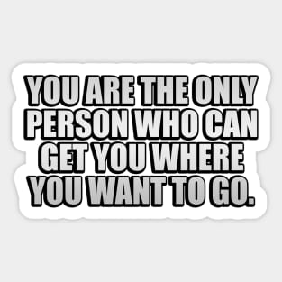 You are the only person who can get you where you want to go Sticker